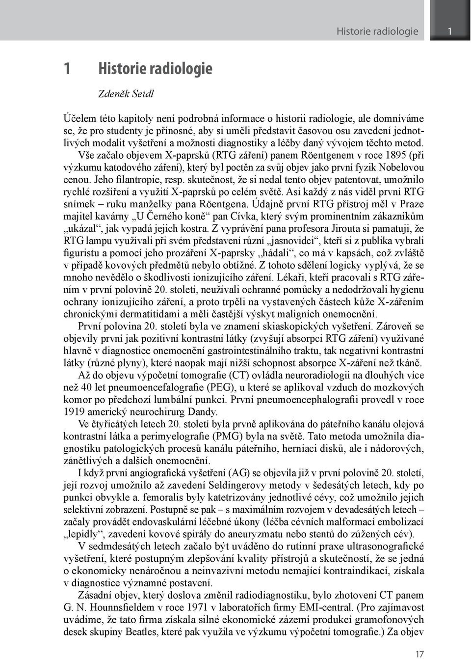 Vše začalo objevem X-paprsků (RTG záření) panem Röentgenem v roce 1895 (při výzkumu katodového záření), který byl poctěn za svůj objev jako první fyzik Nobelovou cenou. Jeho filantropie, resp.