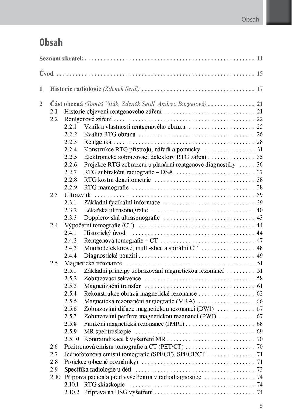 2.2 Kvalita RTG obrazu... 26 2.2.3 Rentgenka... 28 2.2.4 Konstrukce RTG přístrojů, nářadí a pomůcky... 31 2.2.5 Elektronické zobrazovací detektory RTG záření... 35 2.2.6 Projekce RTG zobrazení u planární rentgenové diagnostiky.