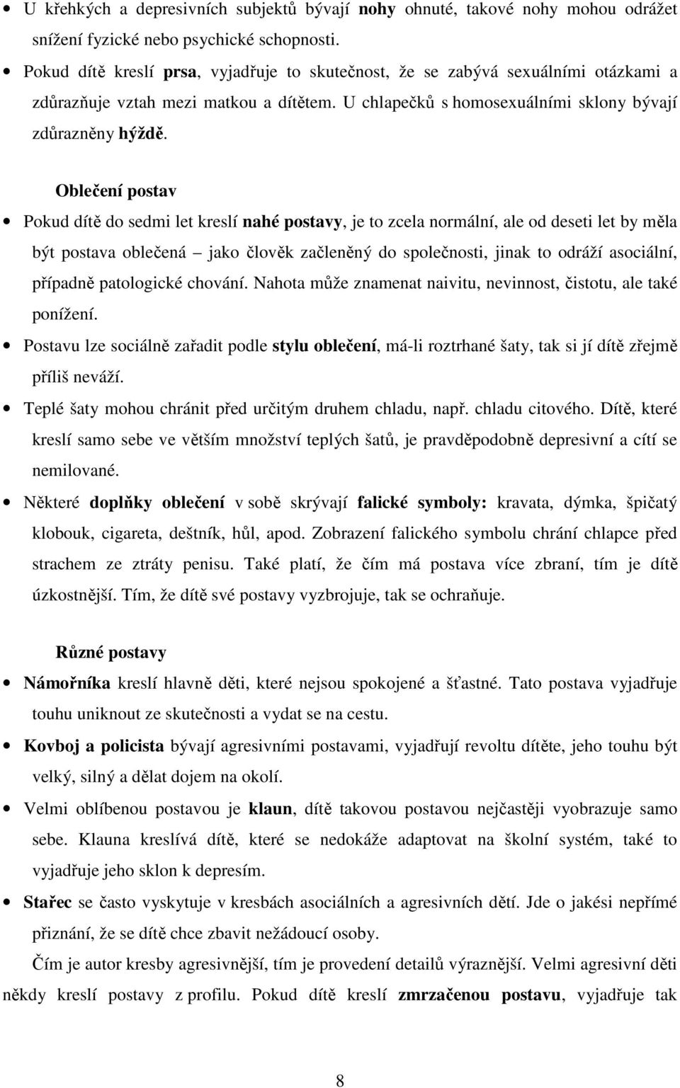 Oblečení postav Pokud dítě do sedmi let kreslí nahé postavy, je to zcela normální, ale od deseti let by měla být postava oblečená jako člověk začleněný do společnosti, jinak to odráží asociální,