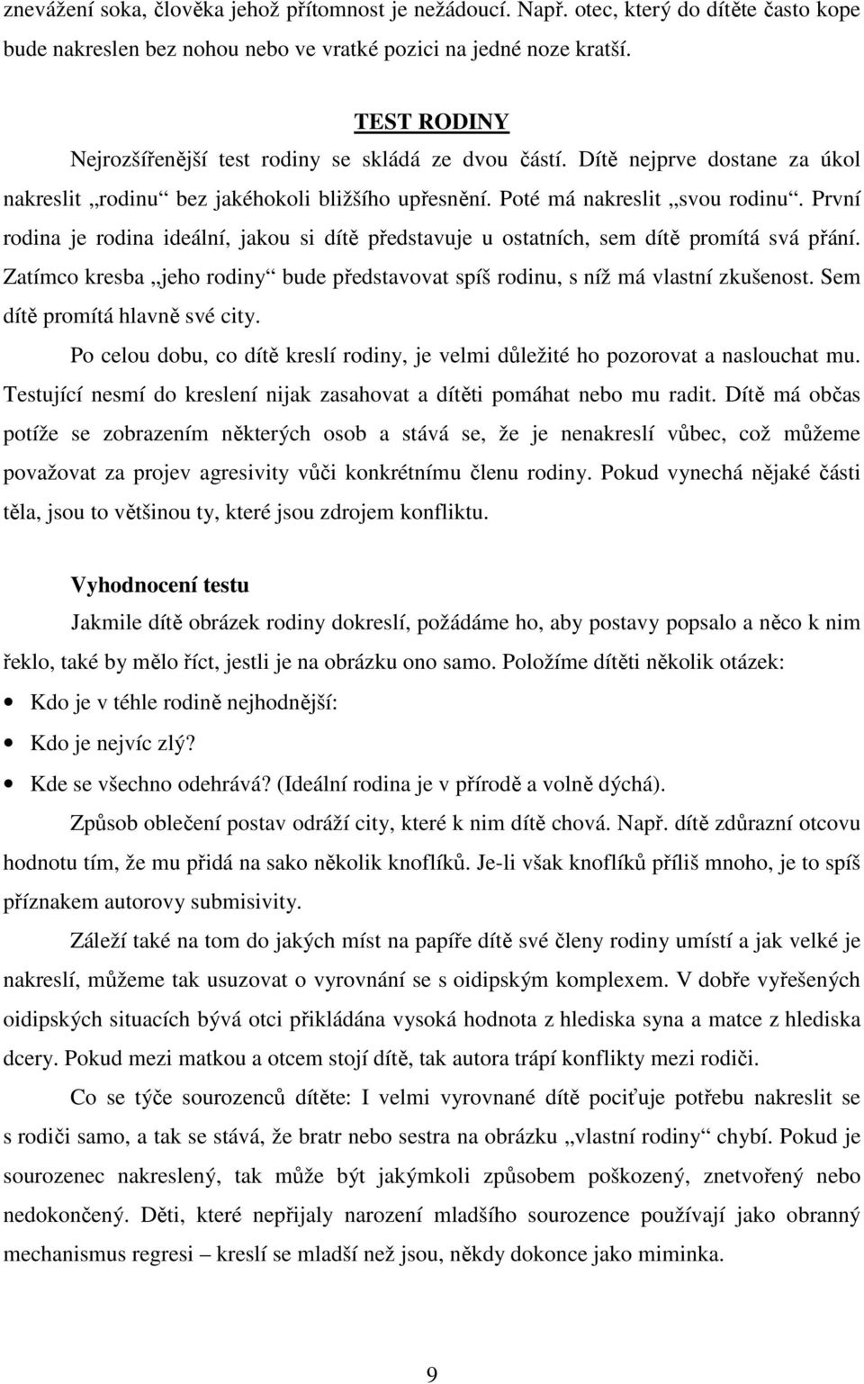 První rodina je rodina ideální, jakou si dítě představuje u ostatních, sem dítě promítá svá přání. Zatímco kresba jeho rodiny bude představovat spíš rodinu, s níž má vlastní zkušenost.