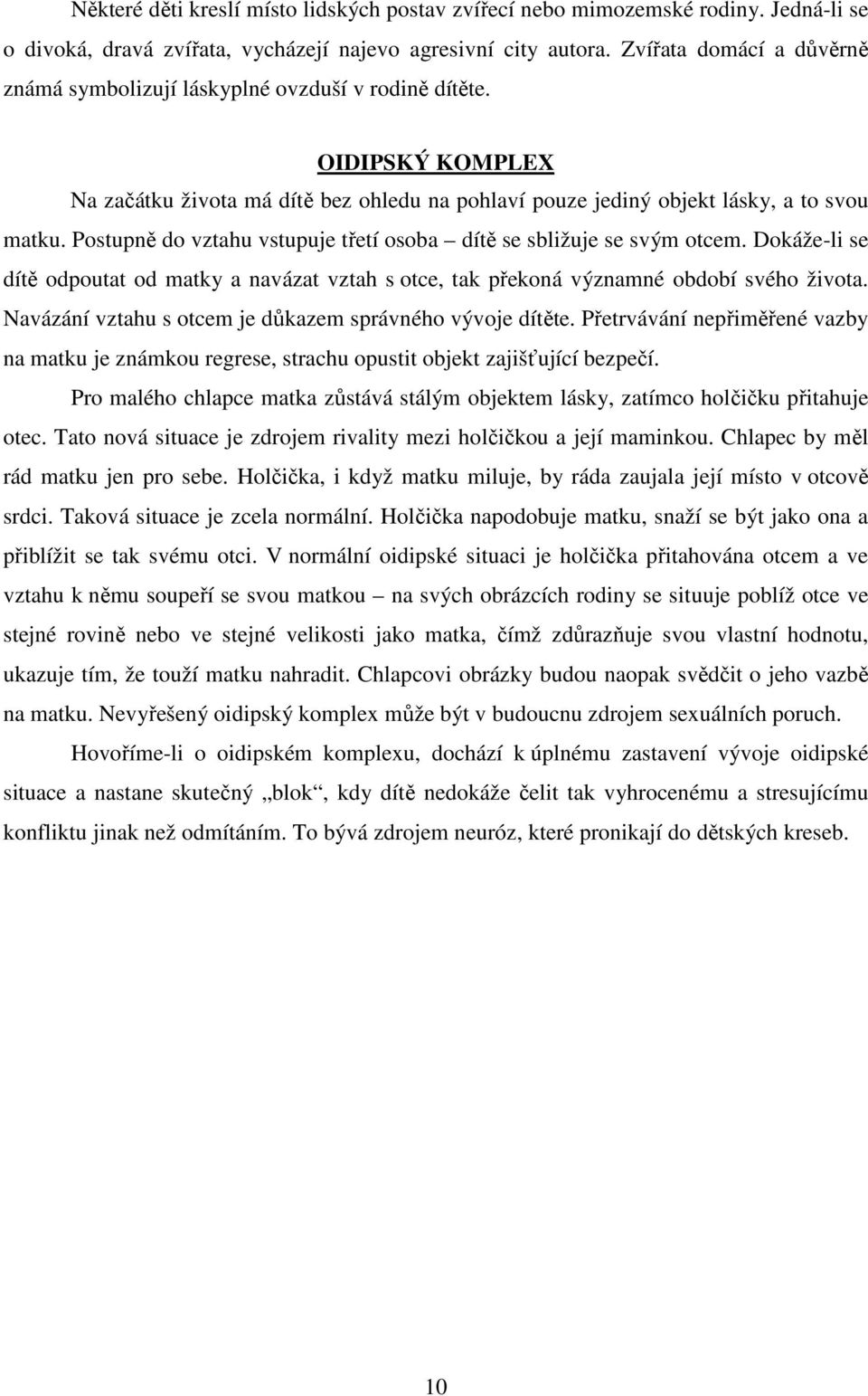 Postupně do vztahu vstupuje třetí osoba dítě se sbližuje se svým otcem. Dokáže-li se dítě odpoutat od matky a navázat vztah s otce, tak překoná významné období svého života.
