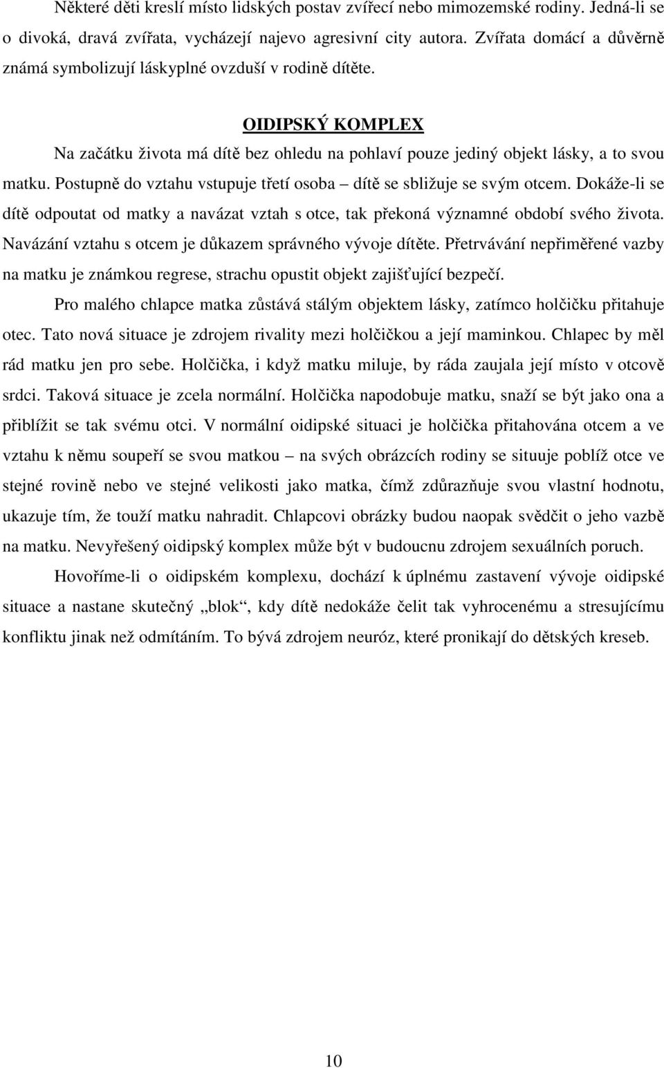 Postupně do vztahu vstupuje třetí osoba dítě se sbližuje se svým otcem. Dokáže-li se dítě odpoutat od matky a navázat vztah s otce, tak překoná významné období svého života.