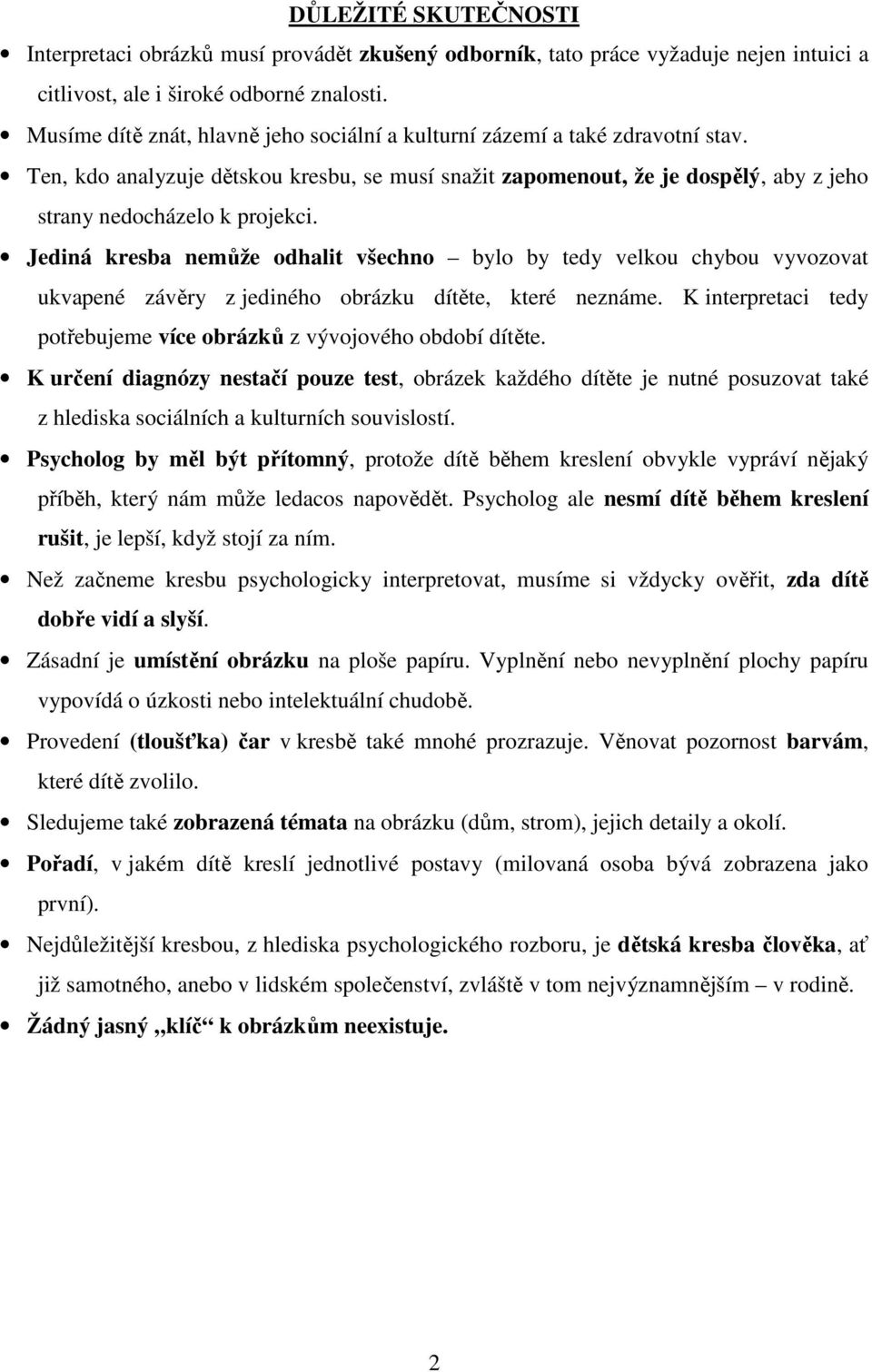 Jediná kresba nemůže odhalit všechno bylo by tedy velkou chybou vyvozovat ukvapené závěry z jediného obrázku dítěte, které neznáme.