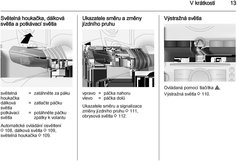 Automatické ovládání osvětlení 3 108, dálková světla 3 109, světelná houkačka 3 109.