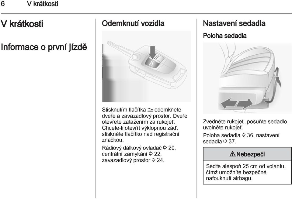 Chcete-li otevřít výklopnou záď, stiskněte tlačítko nad registrační značkou.