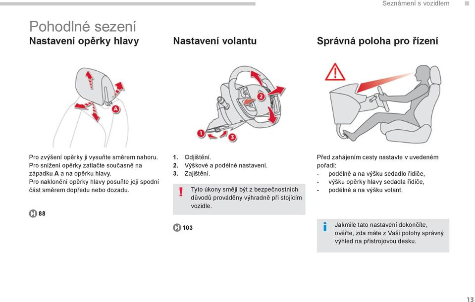 Výškové a podélné nastavení. 3. Zajištění. 103 Tyto úkony smějí být z bezpečnostních důvodů prováděny výhradně při stojícím vozidle.