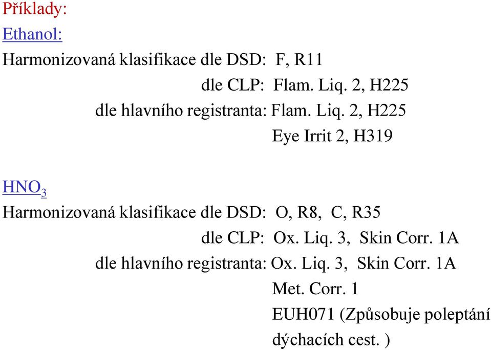 2, H225 Eye Irrit 2, H319 HNO 3 Harmonizovaná klasifikace dle DSD: O, R8, C, R35 dle