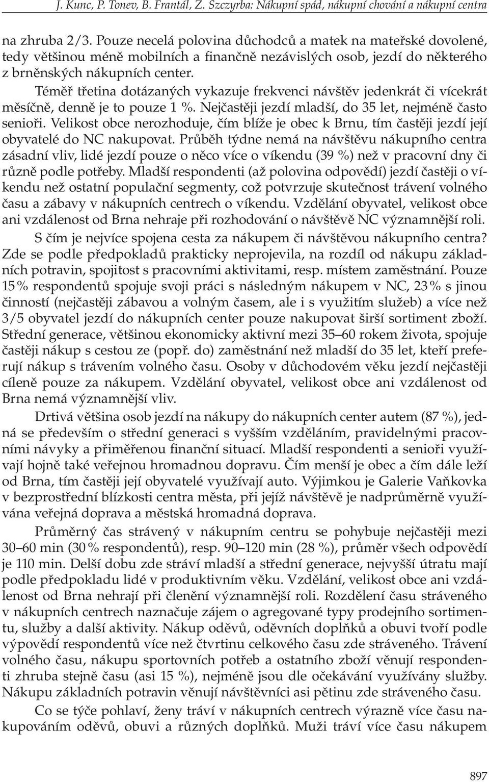 Téměř třetina dotázaných vykazuje frekvenci návštěv jedenkrát či vícekrát mě síčně, denně je to pouze 1 %. Nejčastěji jezdí mladší, do 35 let, nejméně často se nioři.