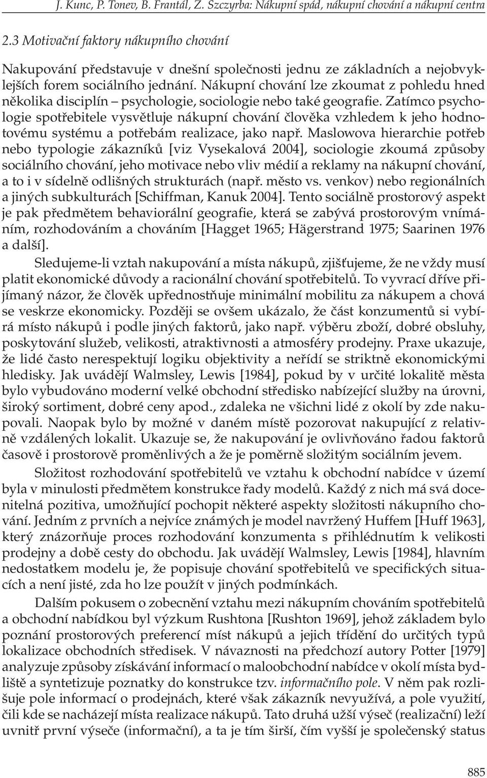 Nákupní chování lze zkoumat z pohledu hned několika disciplín psychologie, sociologie nebo také geografie.