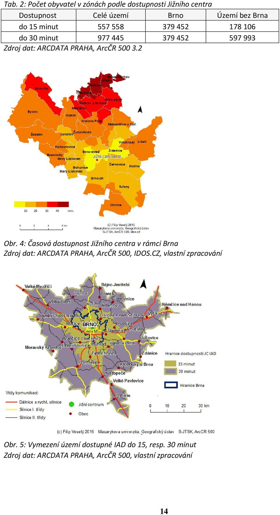 4: Časová dostupnost Jižního centra v rámci Brna Zdroj dat: ARCDATA PRAHA, ArcČR 500, IDOS.