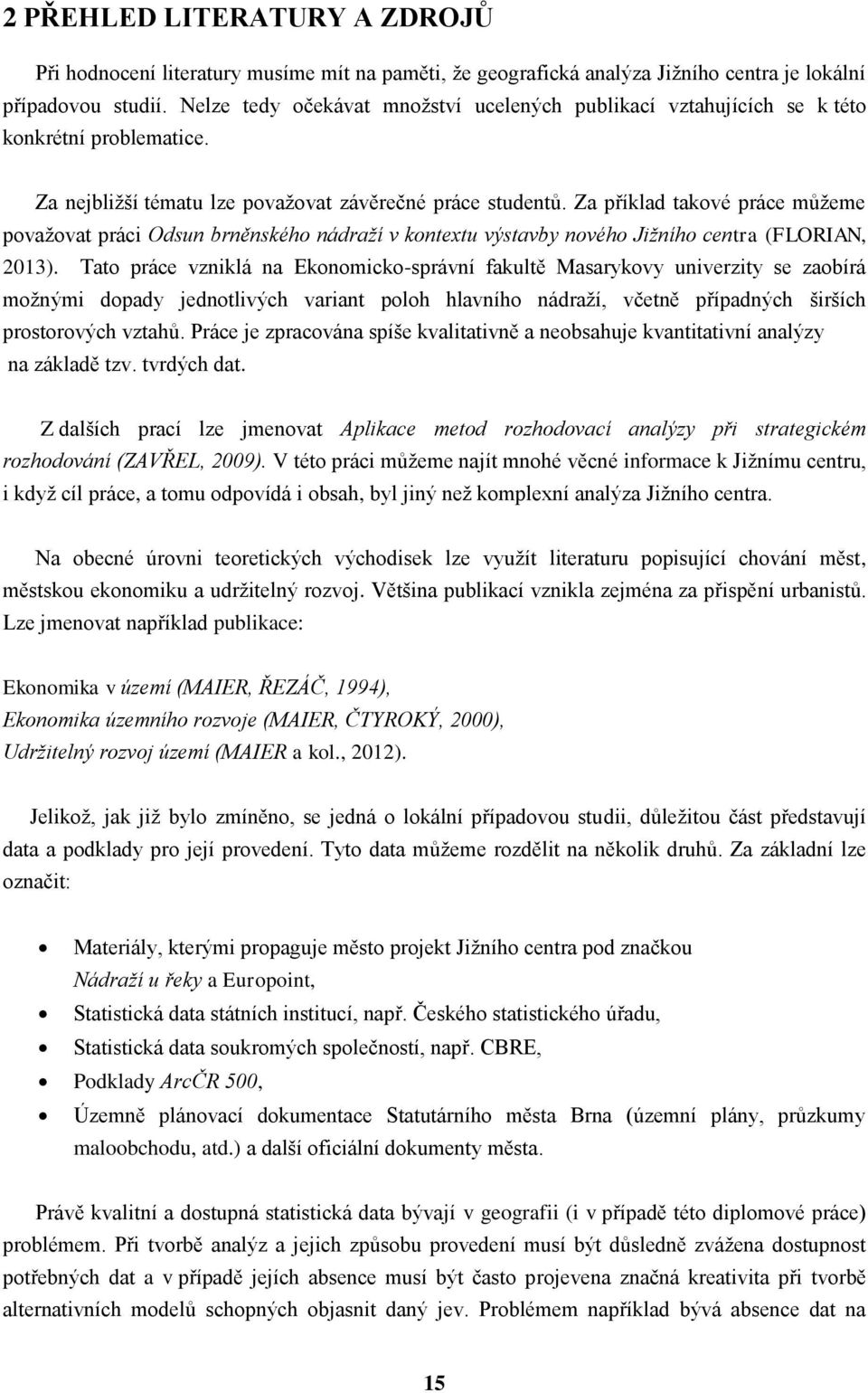 Za příklad takové práce můžeme považovat práci Odsun brněnského nádraží v kontextu výstavby nového Jižního centra (FLORIAN, 2013).