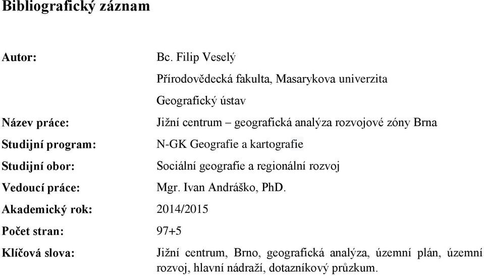 Klíčová slova: Jižní centrum geografická analýza rozvojové zóny Brna N-GK Geografie a kartografie Sociální geografie a