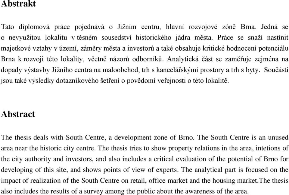 Analytická část se zaměřuje zejména na dopady výstavby Jižního centra na maloobchod, trh s kancelářskými prostory a trh s byty.