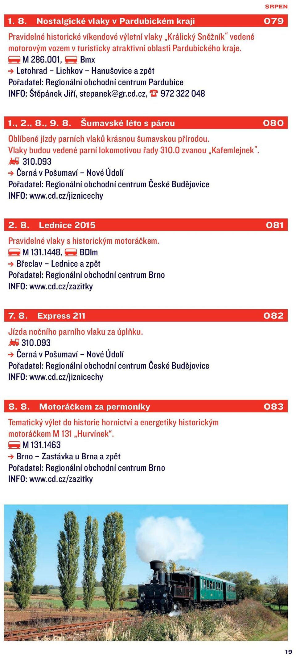 0 zvanou Kafemlejnek. 310.093 Černá v Pošumaví Nové Údolí Pořadatel: Regionální obchodní centrum České Budějovice INFO: www.cd.cz/jiznicechy 2. 8.