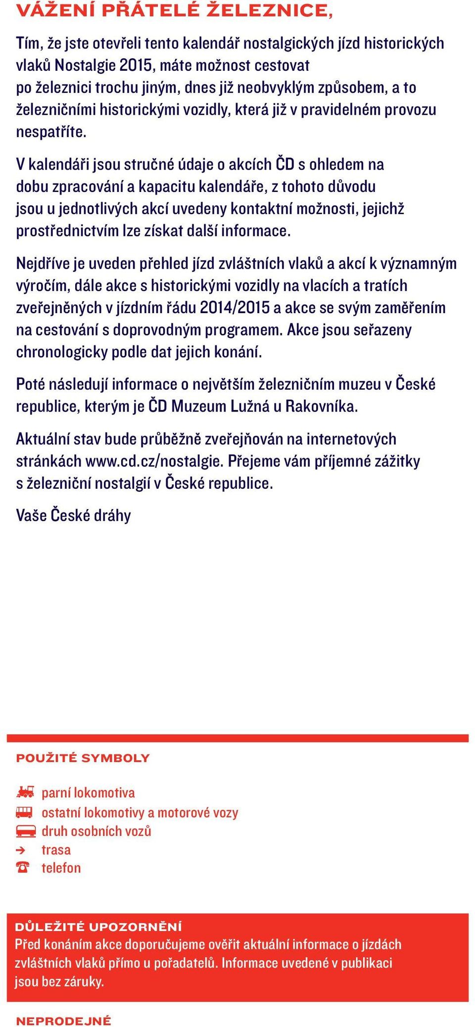 V kalendáři jsou stručné údaje o akcích ČD s ohledem na dobu zpracování a kapacitu kalendáře, z tohoto důvodu jsou u jednotlivých akcí uvedeny kontaktní možnosti, jejichž prostřednictvím lze získat