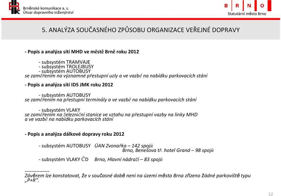 subsystém VLAKY se zaměřením na železniční stanice ve vztahu na přestupní vazby na linky MHD a ve vazbě na nabídku parkovacích stání Popis a analýza dálkové dopravy roku 2012 subsystém AUTOBUSY ÚAN