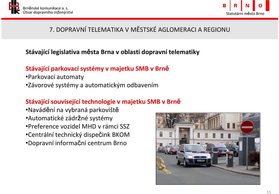 odbavením Stávající související technologie v majetku SMB v Brně Navádění na vybraná parkoviště Automatické