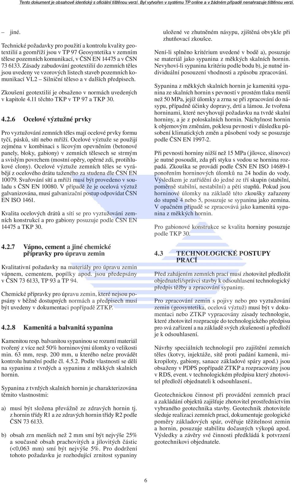 Zkoušení geotextilií je obsaženo v normách uvedených v kapitole 4.11 těchto TKP v TP 97 a TKP 30. 4.2.