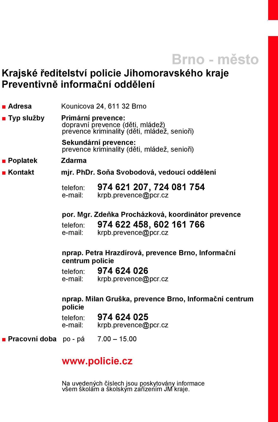 cz por. Mgr. Zdeňka Procházková, koordinátor prevence telefon: 974 622 458, 602 161 766 e-mail: krpb.prevence@pcr.cz nprap.