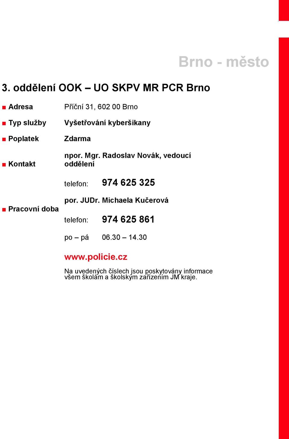 Radoslav Novák, vedoucí oddělení telefon: 974 625 325 Pracovní doba por. JUDr.