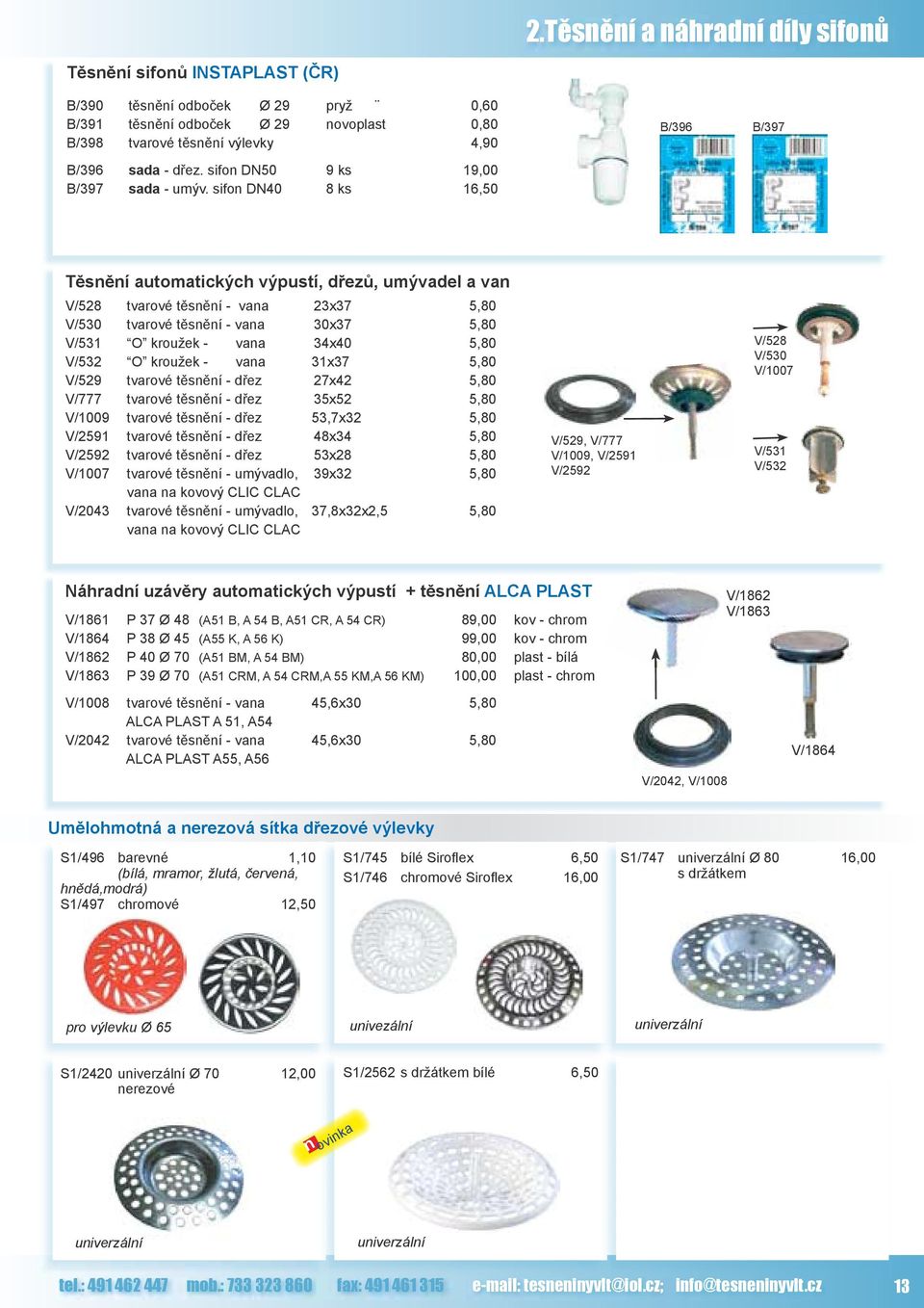 sifon DN40 8 ks 16,50 Těsnění automatických výpustí, dřezů, umývadel a van V/528 tvarové těsnění - vana 23x37 5,80 V/530 tvarové těsnění - vana 30x37 5,80 V/531 O kroužek - vana 34x40 5,80 V/532 O