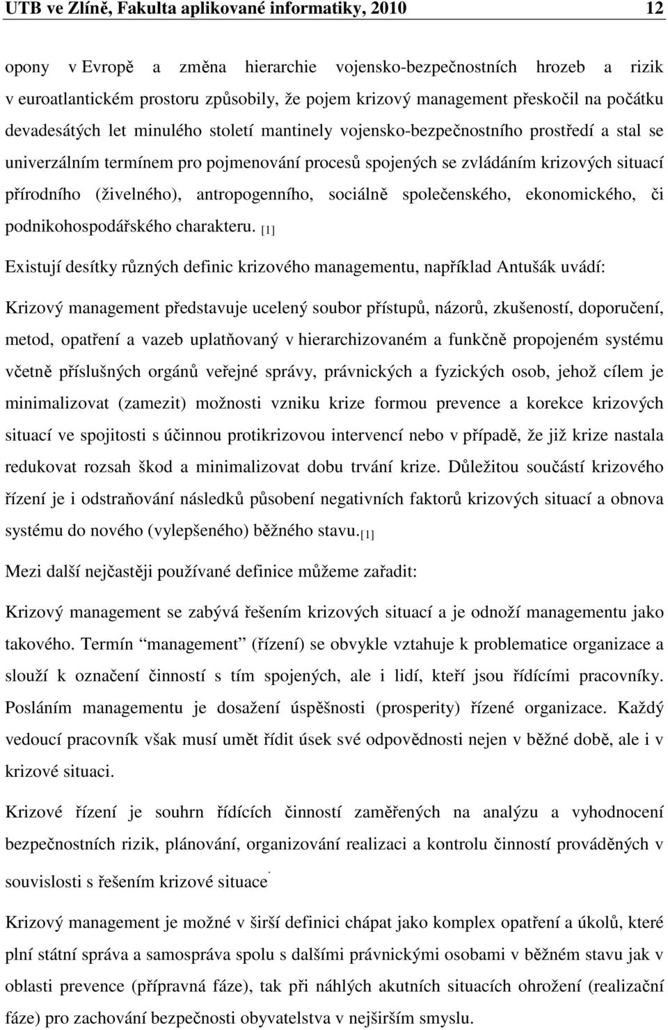 přírodního (živelného), antropogenního, sociálně společenského, ekonomického, či podnikohospodářského charakteru.