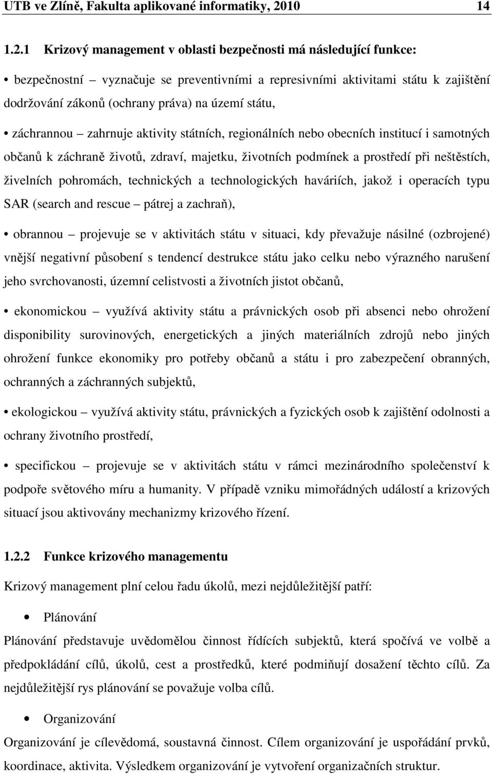 1 Krizový management v oblasti bezpečnosti má následující funkce: bezpečnostní vyznačuje se preventivními a represivními aktivitami státu k zajištění dodržování zákonů (ochrany práva) na území státu,