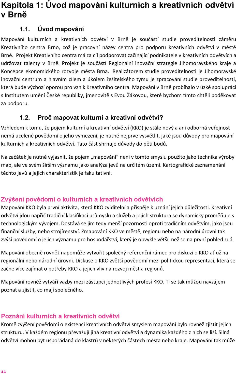 1. Úvod mapování Mapování kulturních a kreativních odvětví v Brně je součástí studie proveditelnosti záměru Kreativního centra Brno, což je pracovní název centra pro podporu kreativních odvětví v