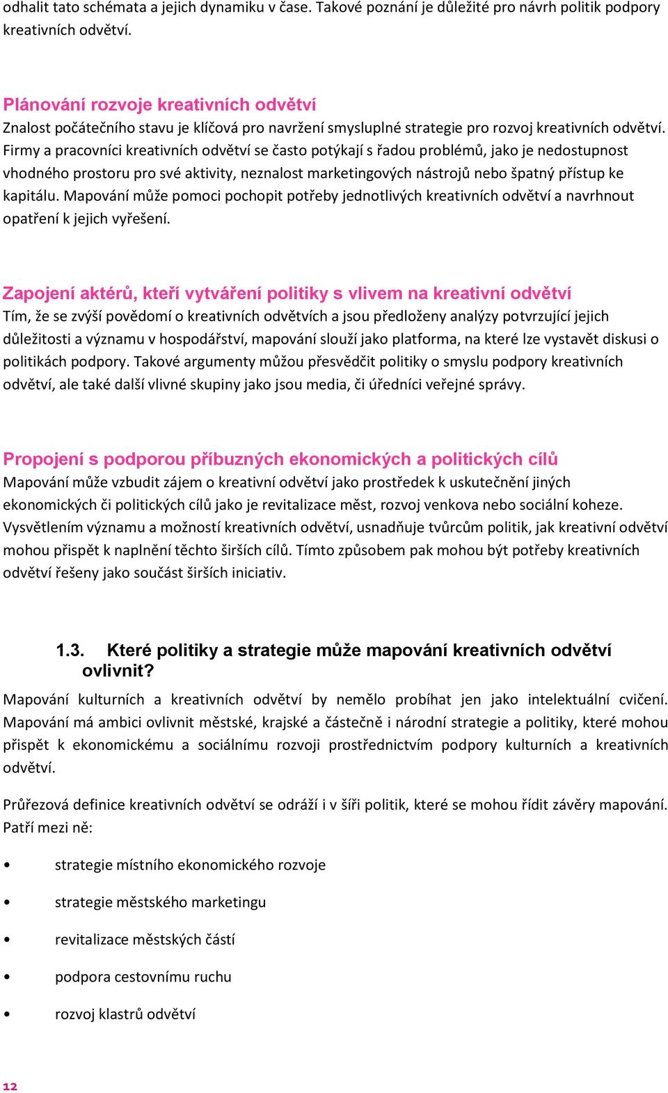 Firmy a pracovníci kreativních odvětví se často potýkají s řadou problémů, jako je nedostupnost vhodného prostoru pro své aktivity, neznalost marketingových nástrojů nebo špatný přístup ke kapitálu.