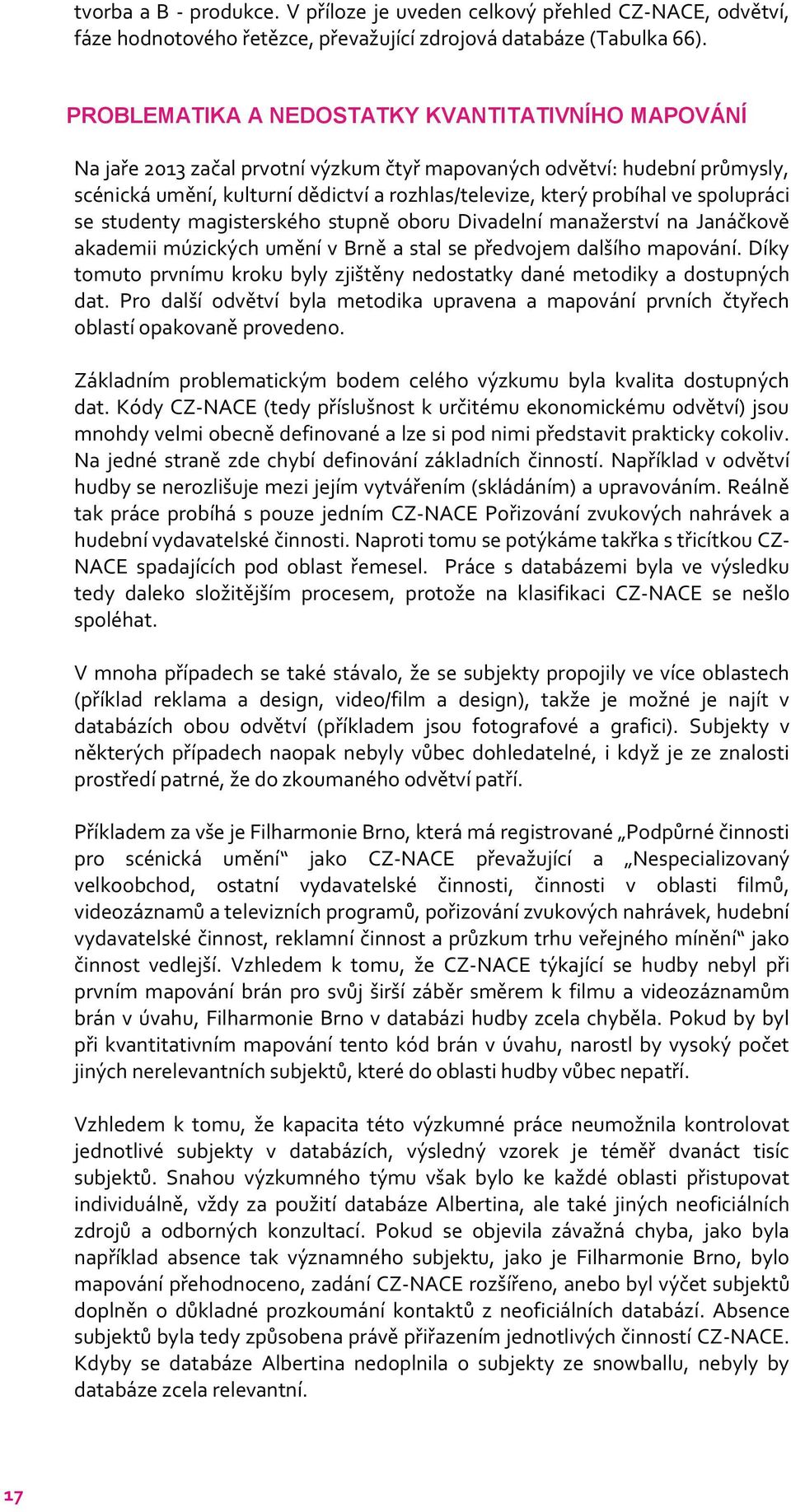 spolupráci se studenty magisterského stupně oboru Divadelní manažerství na Janáčkově akademii múzických umění v Brně a stal se předvojem dalšího mapování.