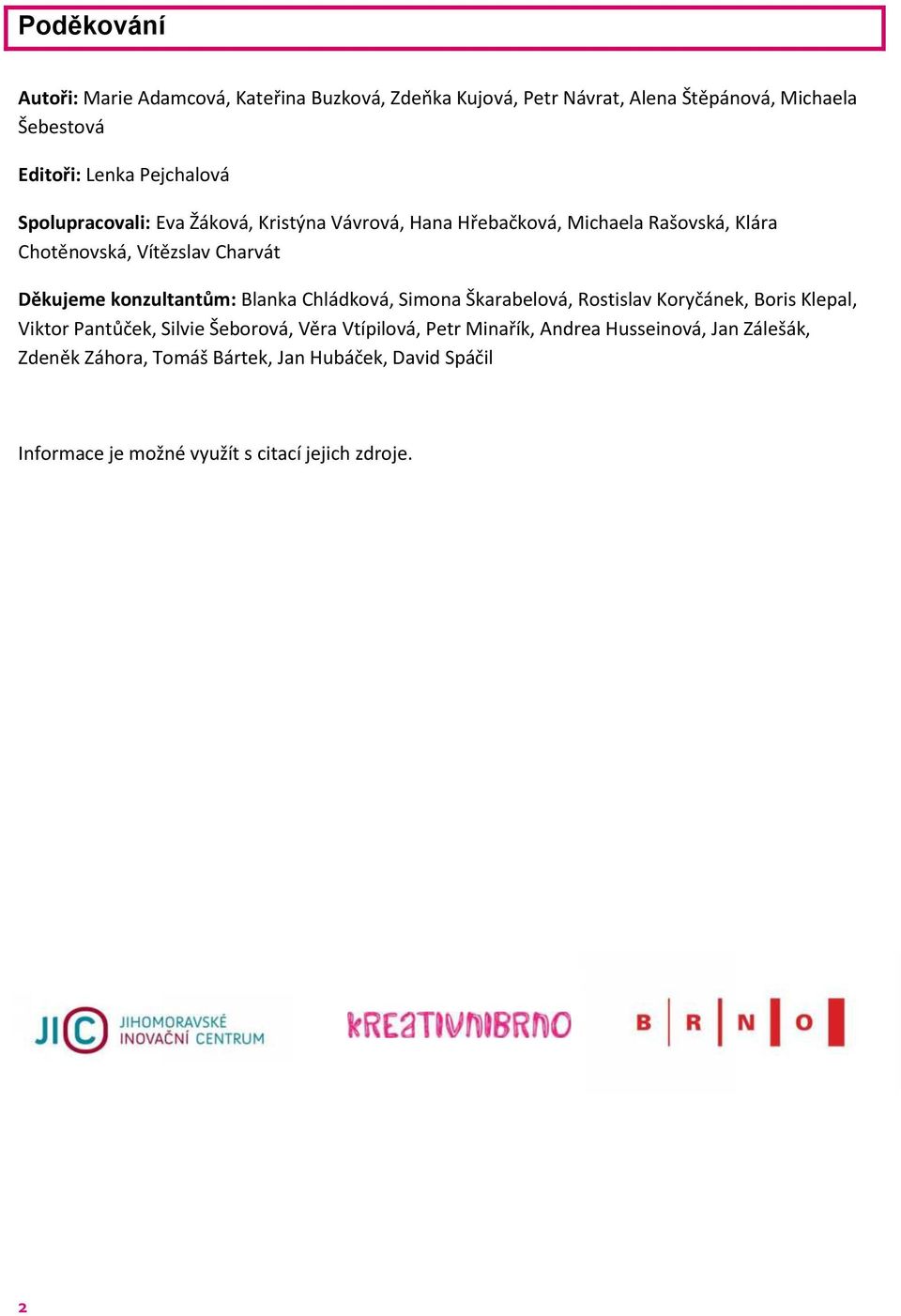 konzultantům: Blanka Chládková, Simona Škarabelová, Rostislav Koryčánek, Boris Klepal, Viktor Pantůček, Silvie Šeborová, Věra Vtípilová,