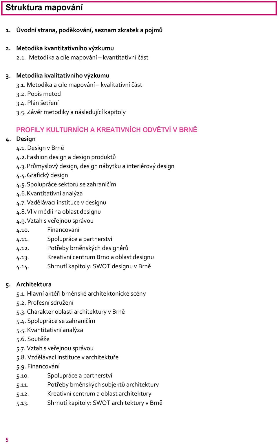 4. Grafický design 4.5. Spolupráce sektoru se zahraničím 4.6. Kvantitativní analýza 4.7. Vzdělávací instituce v designu 4.8. Vliv médií na oblast designu 4.9. Vztah s veřejnou správou 4.10.