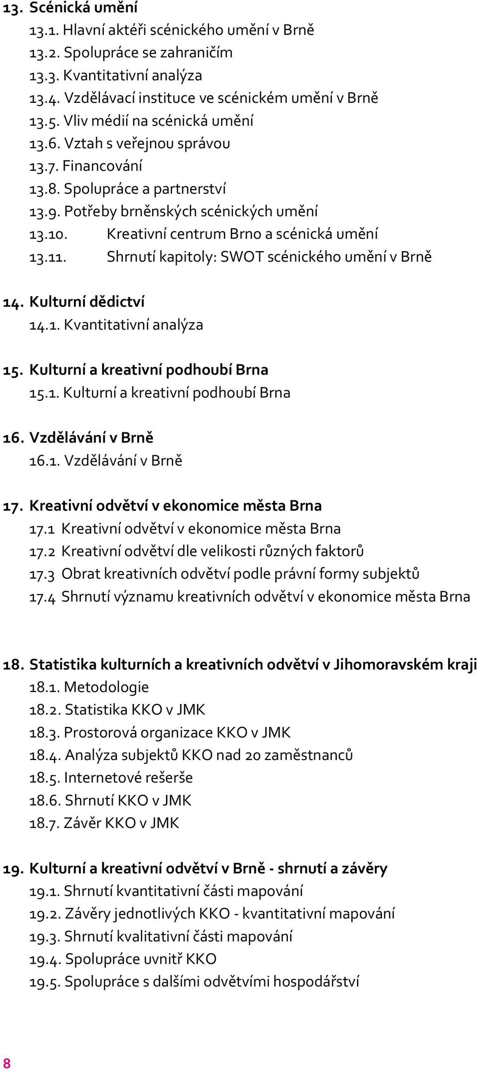Kreativní centrum Brno a scénická umění 13.11. Shrnutí kapitoly: SWOT scénického umění v Brně 14. Kulturní dědictví 14.1. Kvantitativní analýza 15. Kulturní a kreativní podhoubí Brna 15.1. Kulturní a kreativní podhoubí Brna 16.