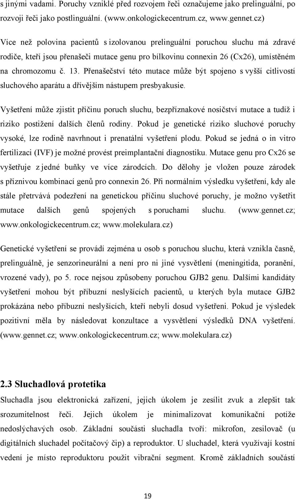 Přenašečství této mutace můţe být spojeno s vyšší citlivostí sluchového aparátu a dřívějším nástupem presbyakusie.