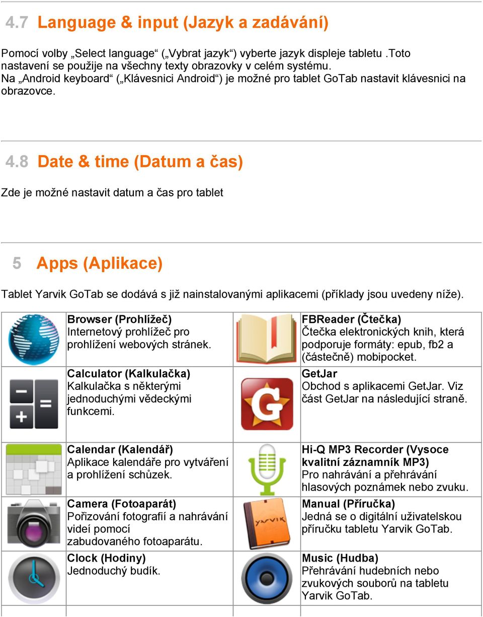 8 Date & time (Datum a čas) Zde je možné nastavit datum a čas pro tablet 5 Apps (Aplikace) Tablet Yarvik GoTab se dodává s již nainstalovanými aplikacemi (příklady jsou uvedeny níže).