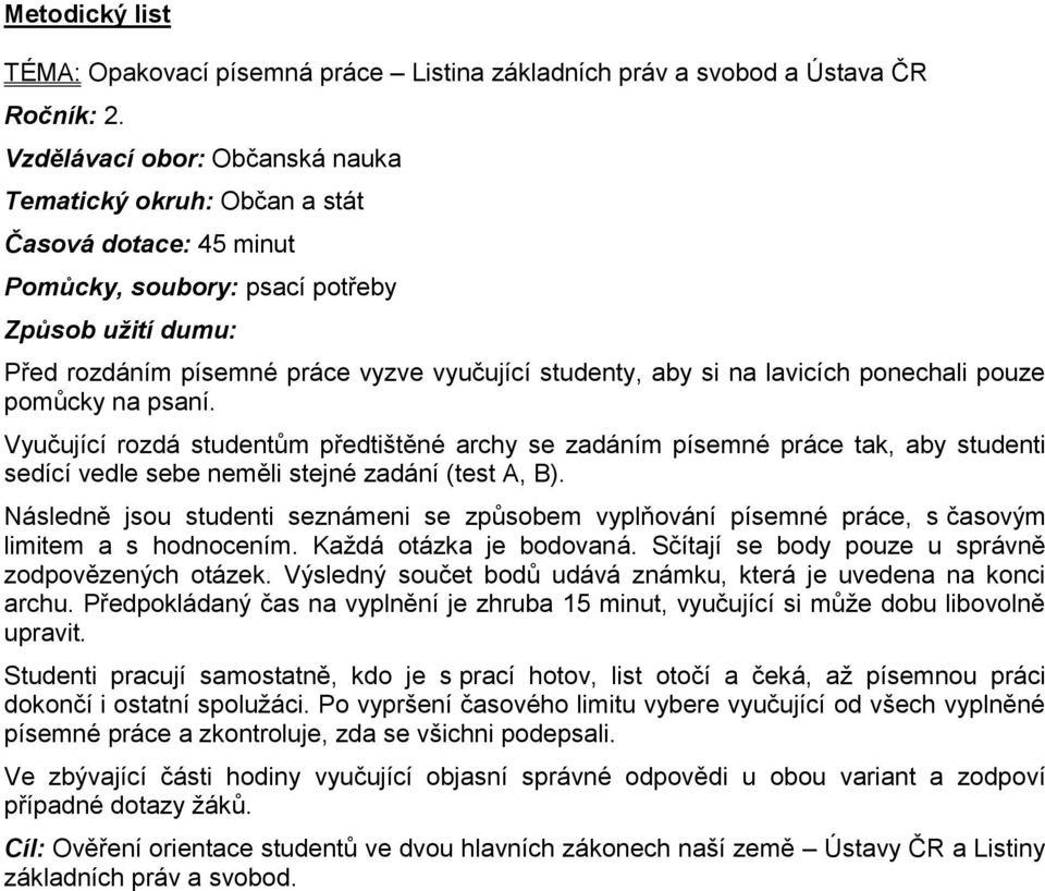 na lavicích ponechali pouze pomůcky na psaní. Vyučující rozdá studentům předtištěné archy se zadáním písemné práce tak, aby studenti sedící vedle sebe neměli stejné zadání (test A, B).