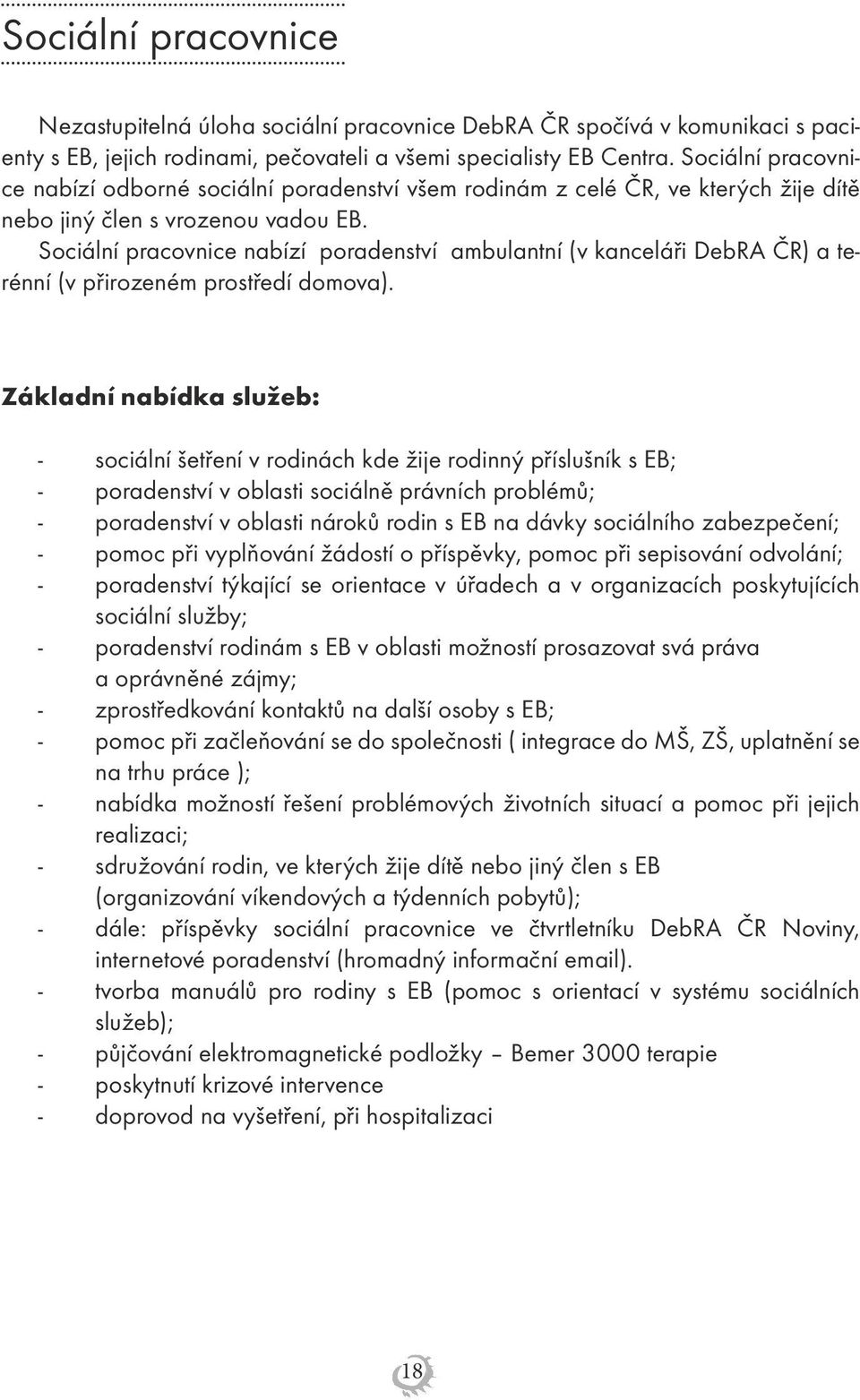 Sociální pracovnice nabízí poradenství ambulantní (v kanceláři DebRA ČR) a terénní (v přirozeném prostředí domova).