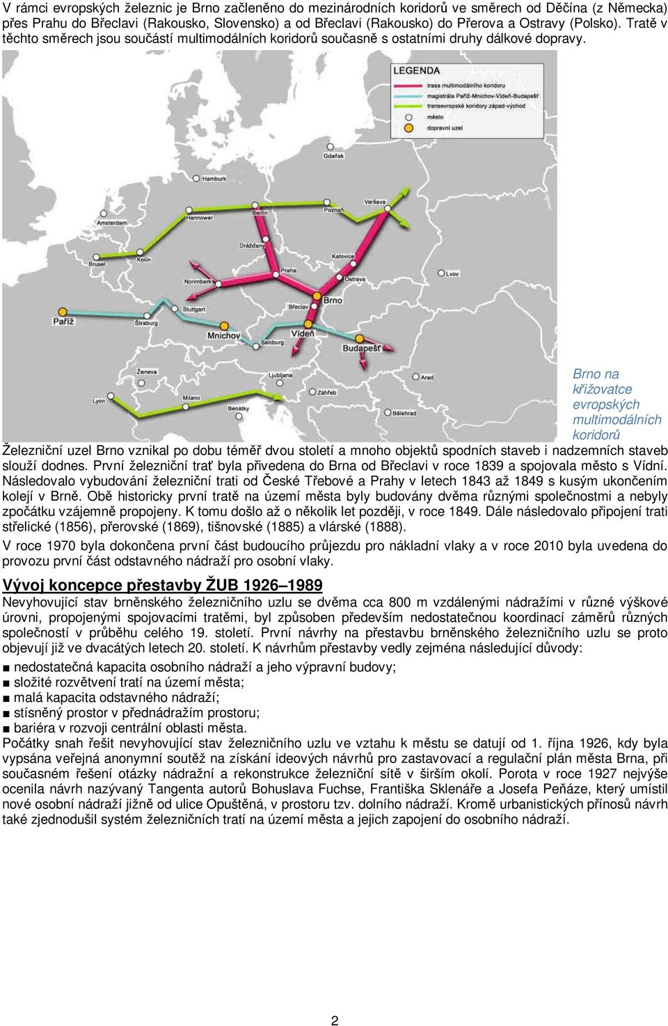 Brno na křižovatce evropských multimodálních koridorů Železniční uzel Brno vznikal po dobu téměř dvou století a mnoho objektů spodních staveb i nadzemních staveb slouží dodnes.
