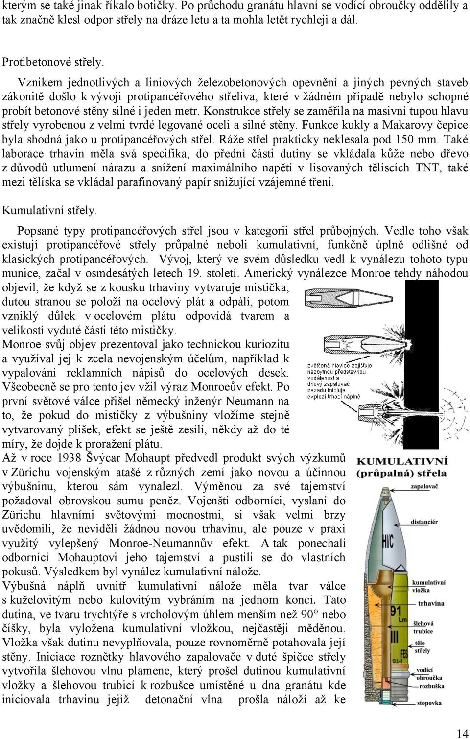 i jeden metr. Konstrukce střely se zaměřila na masivní tupou hlavu střely vyrobenou z velmi tvrdé legované oceli a silné stěny.