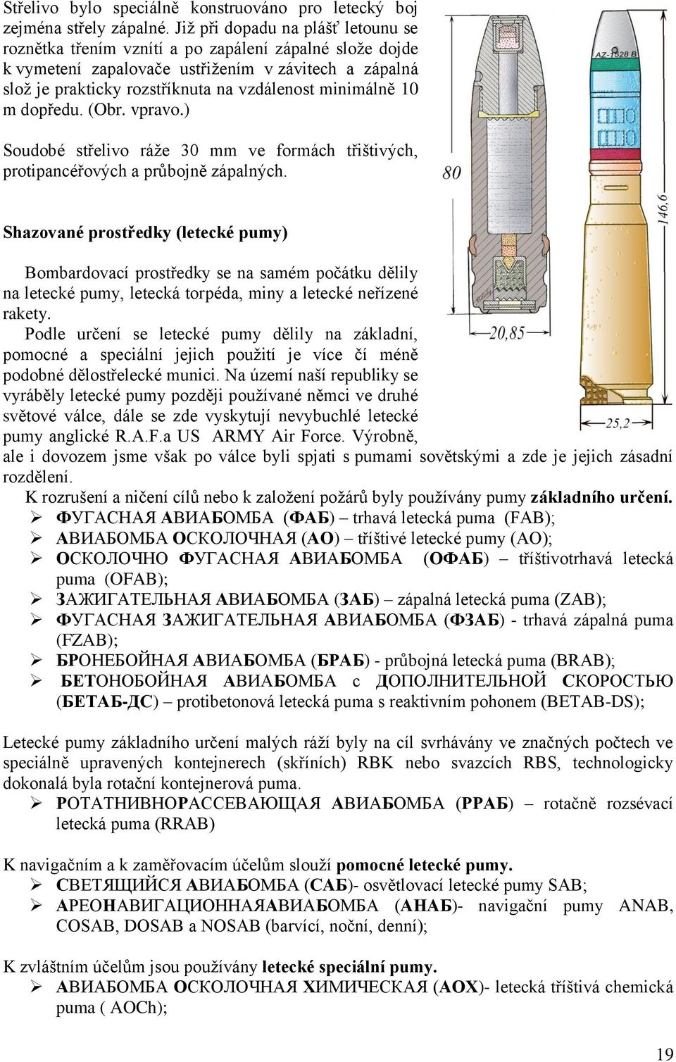 minimálně 10 m dopředu. (Obr. vpravo.) Soudobé střelivo ráţe 30 mm ve formách třištivých, protipancéřových a průbojně zápalných.