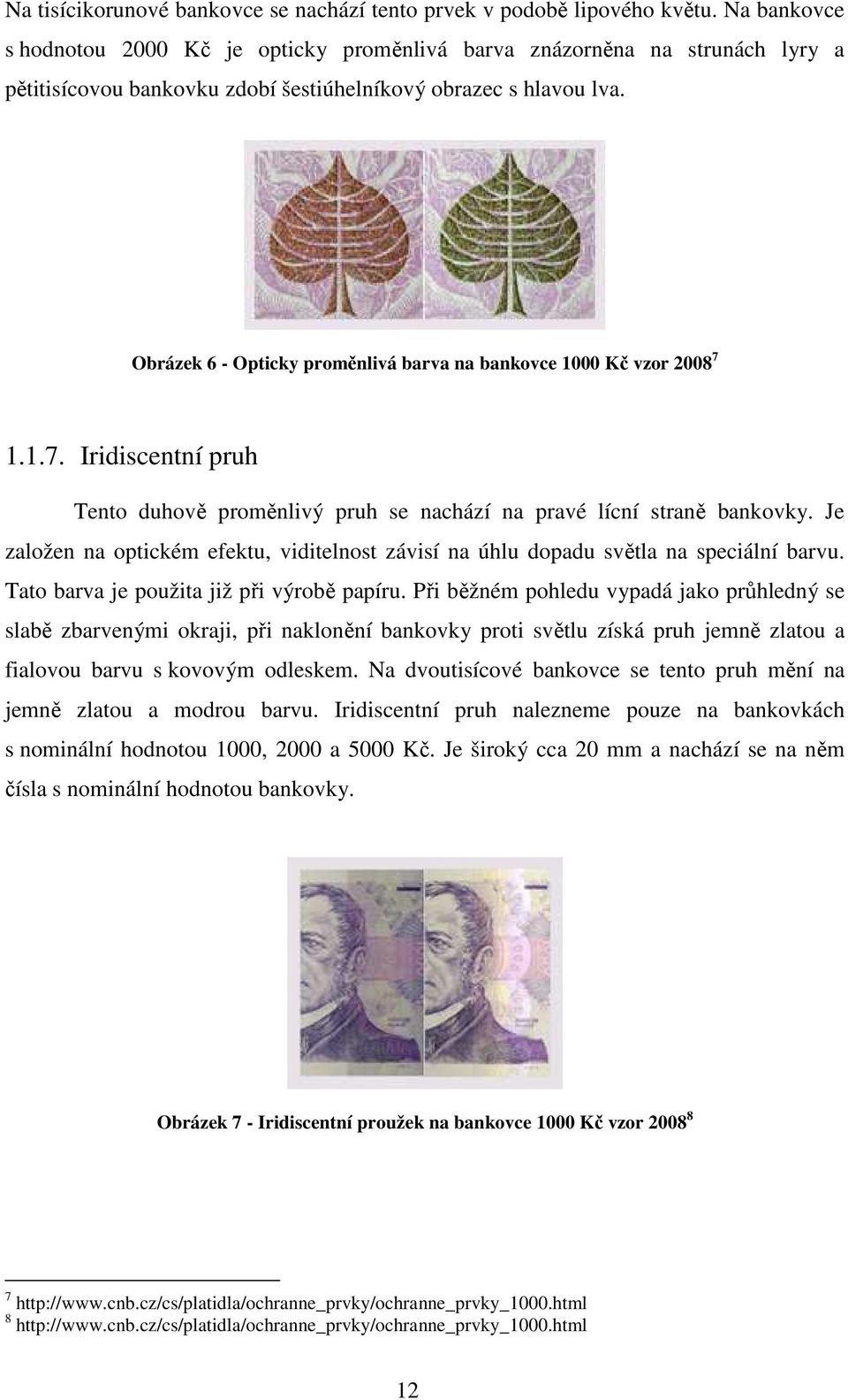 Obrázek 6 - Opticky proměnlivá barva na bankovce 1000 Kč vzor 2008 7 1.1.7. Iridiscentní pruh Tento duhově proměnlivý pruh se nachází na pravé lícní straně bankovky.