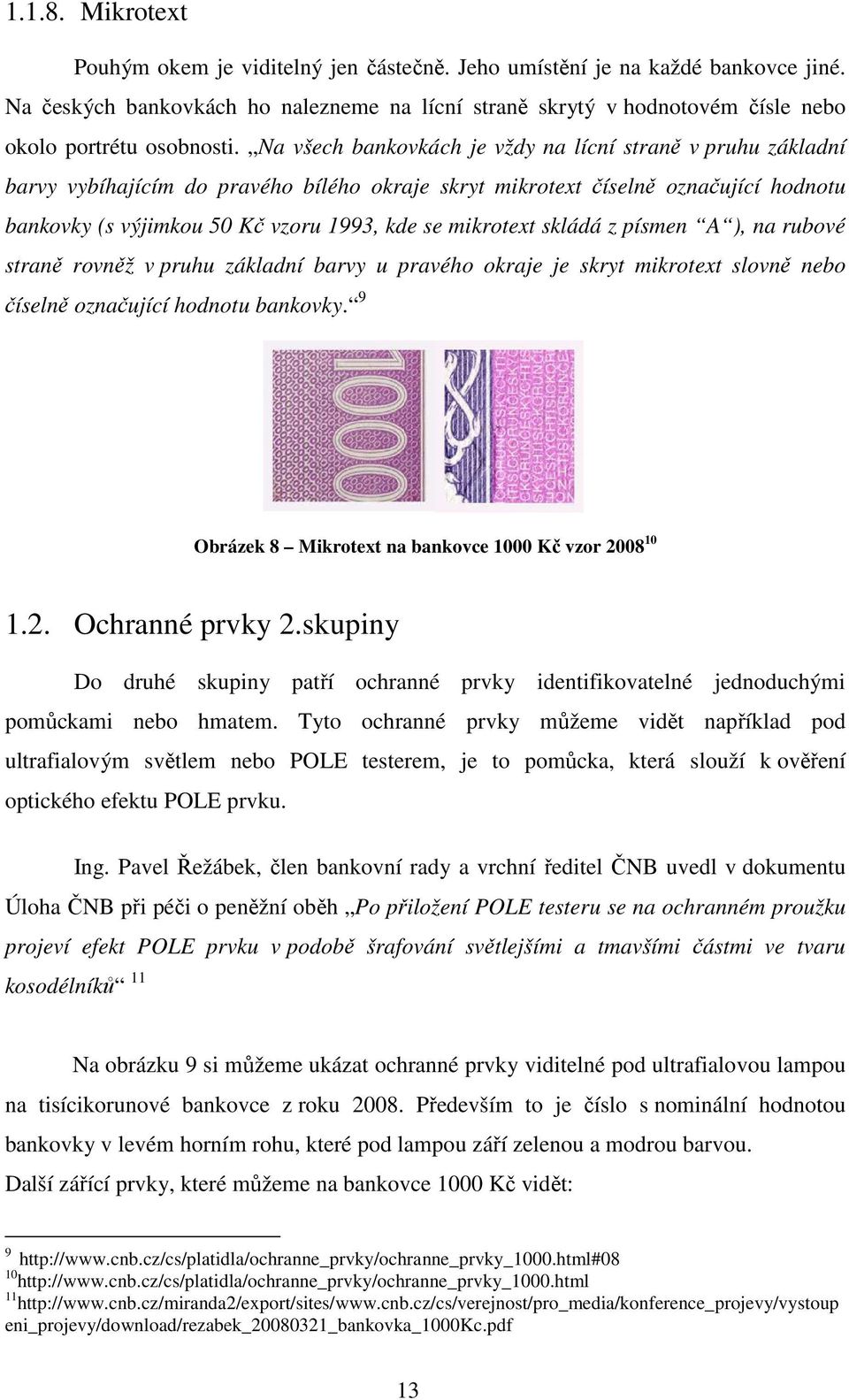 Na všech bankovkách je vždy na lícní straně v pruhu základní barvy vybíhajícím do pravého bílého okraje skryt mikrotext číselně označující hodnotu bankovky (s výjimkou 50 Kč vzoru 1993, kde se