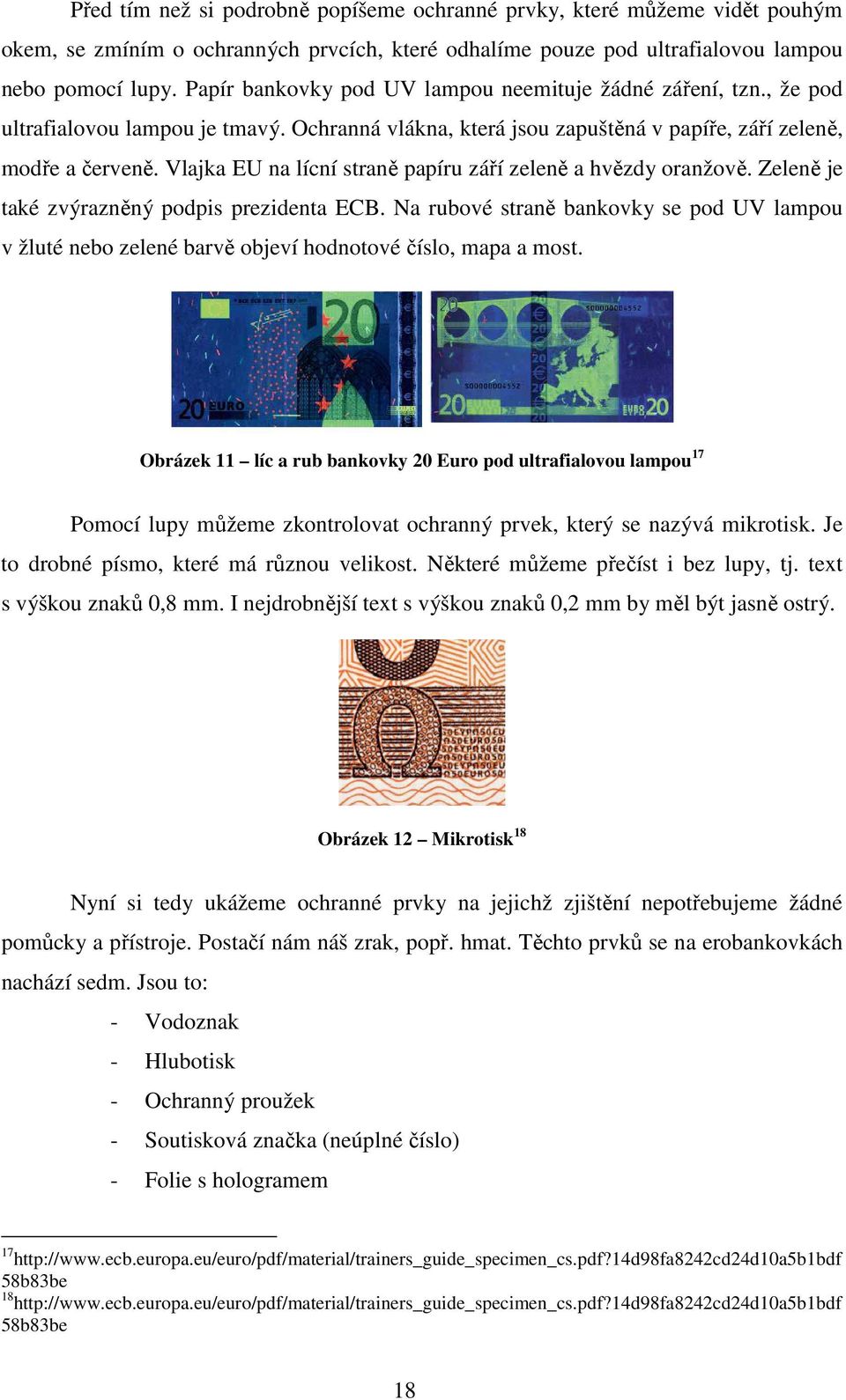 Vlajka EU na lícní straně papíru září zeleně a hvězdy oranžově. Zeleně je také zvýrazněný podpis prezidenta ECB.