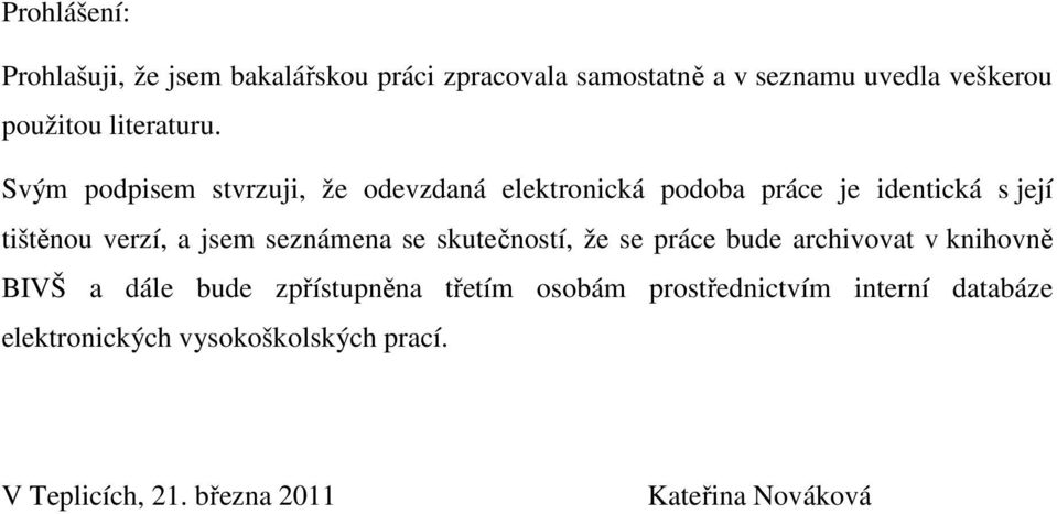 Svým podpisem stvrzuji, že odevzdaná elektronická podoba práce je identická s její tištěnou verzí, a jsem