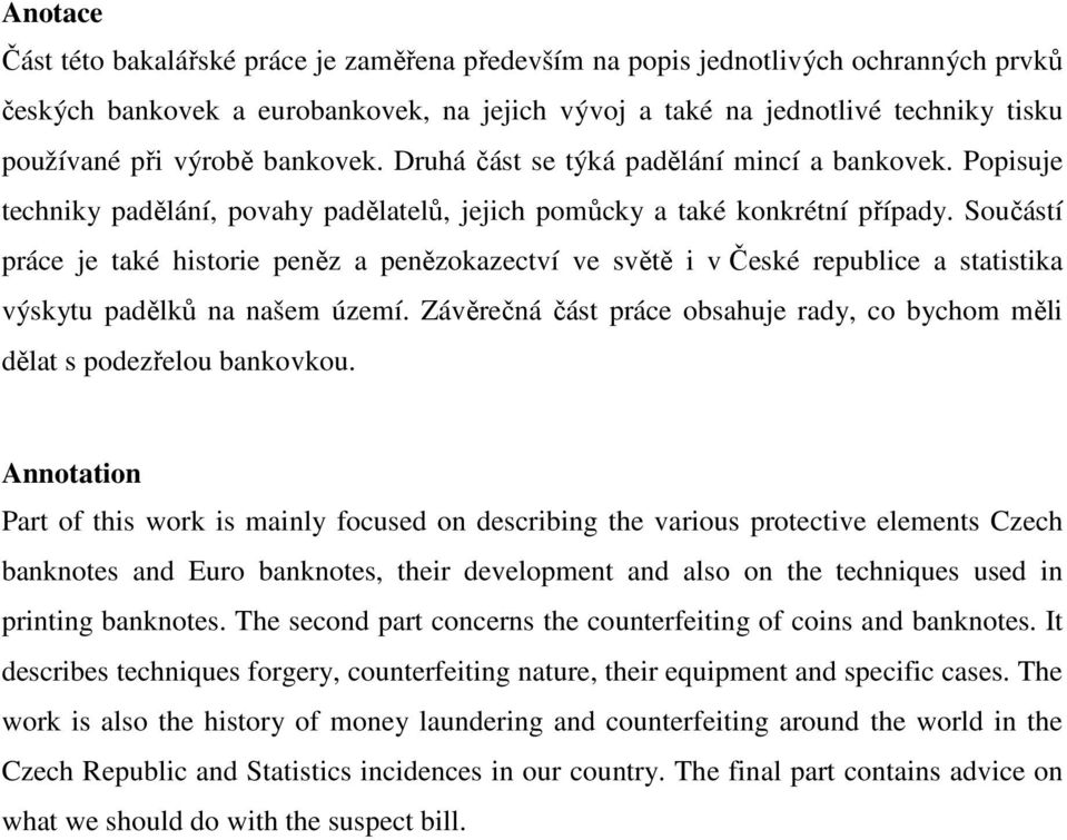 Součástí práce je také historie peněz a penězokazectví ve světě i v České republice a statistika výskytu padělků na našem území.