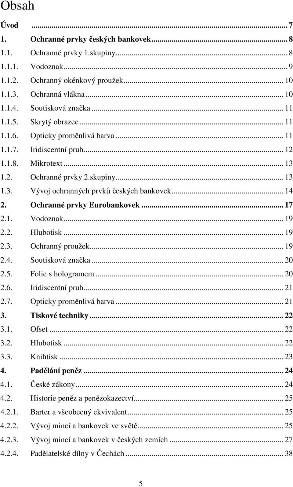 .. 14 2. Ochranné prvky Eurobankovek... 17 2.1. Vodoznak... 19 2.2. Hlubotisk... 19 2.3. Ochranný proužek... 19 2.4. Soutisková značka... 20 2.5. Folie s hologramem... 20 2.6. Iridiscentní pruh... 21 2.