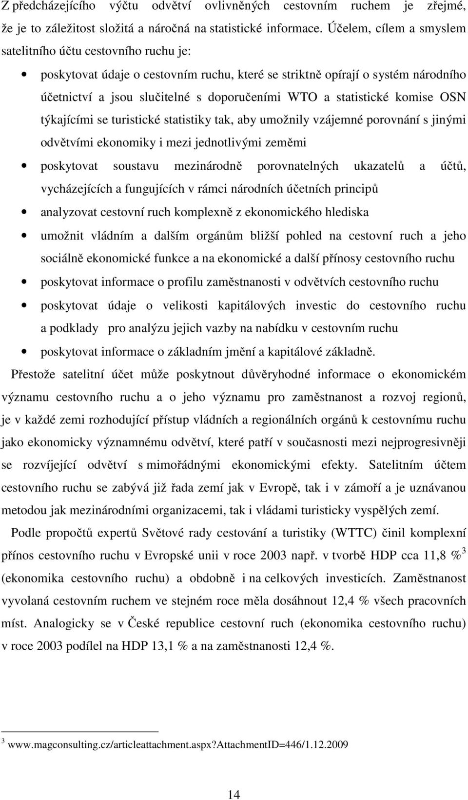 statistické komise OSN týkajícími se turistické statistiky tak, aby umožnily vzájemné porovnání s jinými odvětvími ekonomiky i mezi jednotlivými zeměmi poskytovat soustavu mezinárodně porovnatelných