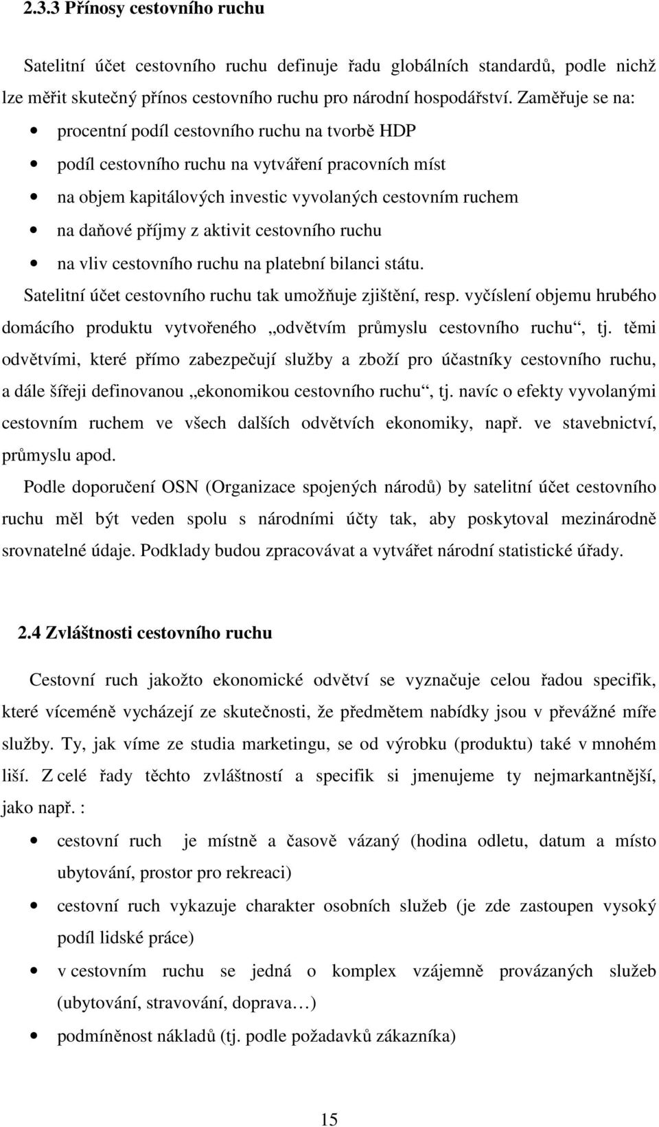 aktivit cestovního ruchu na vliv cestovního ruchu na platební bilanci státu. Satelitní účet cestovního ruchu tak umožňuje zjištění, resp.