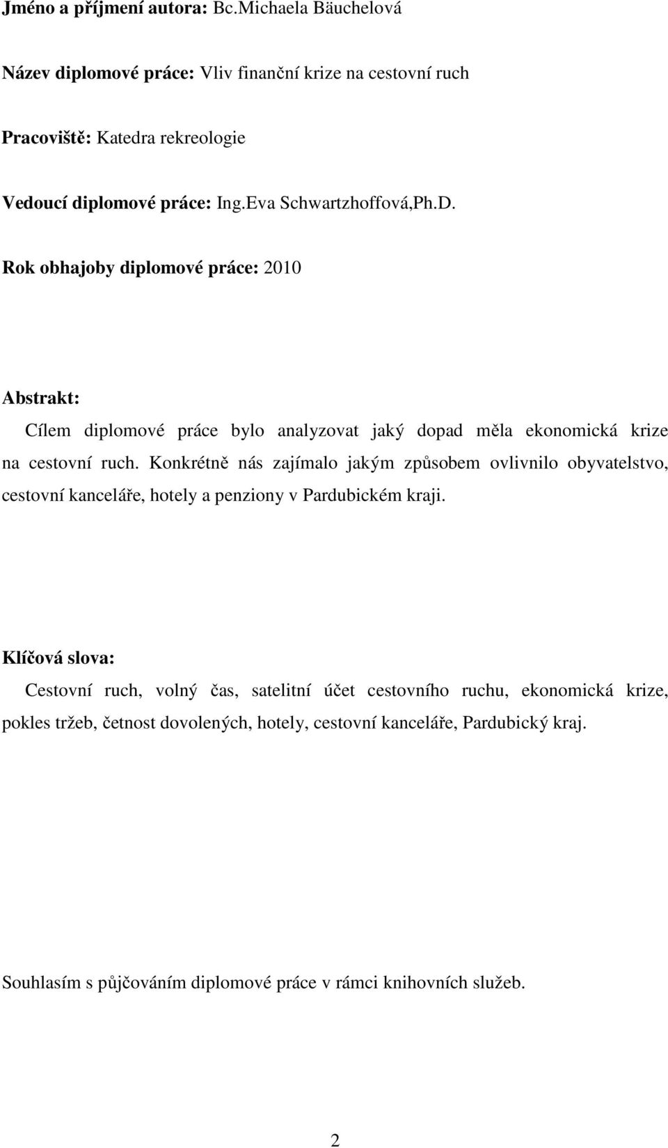 Konkrétně nás zajímalo jakým způsobem ovlivnilo obyvatelstvo, cestovní kanceláře, hotely a penziony v Pardubickém kraji.