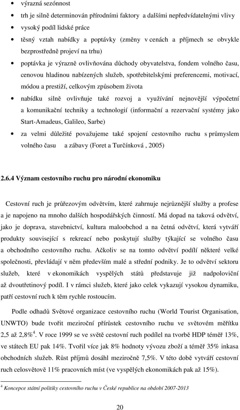 prestiží, celkovým způsobem života nabídku silně ovlivňuje také rozvoj a využívání nejnovější výpočetní a komunikační techniky a technologií (informační a rezervační systémy jako Start-Amadeus,